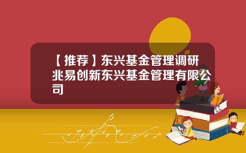 【推荐】东兴基金管理调研兆易创新东兴基金管理有限公司