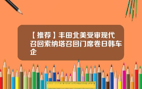 【推荐】丰田北美受审现代召回索纳塔召回门席卷日韩车企