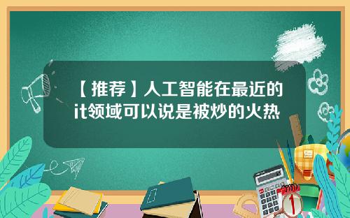 【推荐】人工智能在最近的it领域可以说是被炒的火热