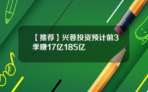 【推荐】兴蓉投资预计前3季赚17亿185亿