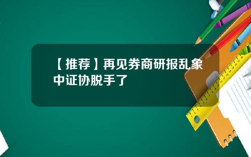 【推荐】再见券商研报乱象中证协脱手了