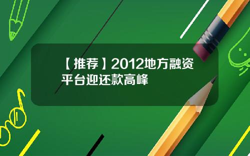 【推荐】2012地方融资平台迎还款高峰