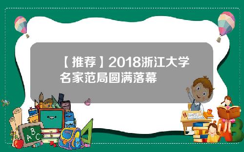 【推荐】2018浙江大学名家范局圆满落幕