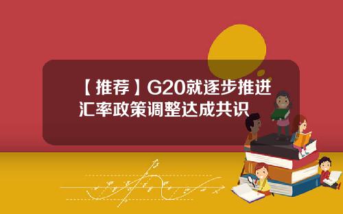 【推荐】G20就逐步推进汇率政策调整达成共识