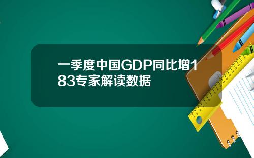 一季度中国GDP同比增183专家解读数据