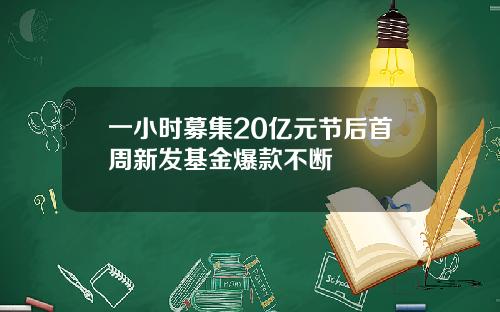 一小时募集20亿元节后首周新发基金爆款不断