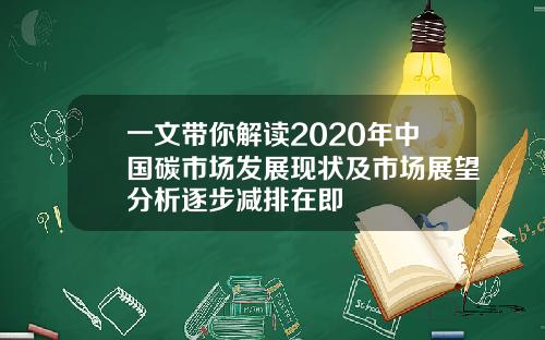 一文带你解读2020年中国碳市场发展现状及市场展望分析逐步减排在即