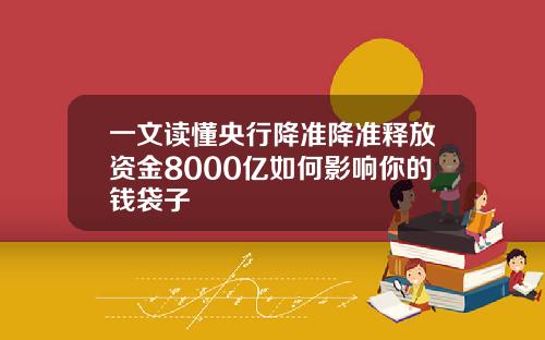 一文读懂央行降准降准释放资金8000亿如何影响你的钱袋子