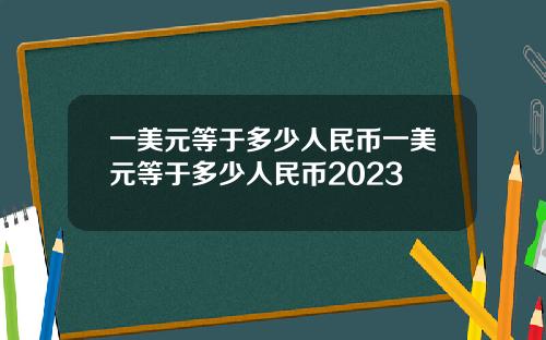 一美元等于多少人民币一美元等于多少人民币2023