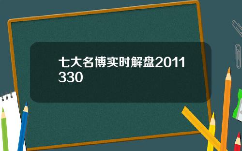 七大名博实时解盘2011330