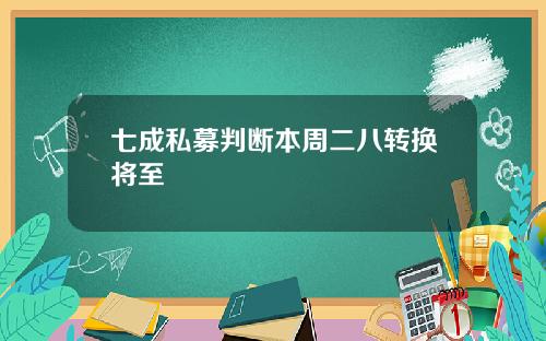 七成私募判断本周二八转换将至