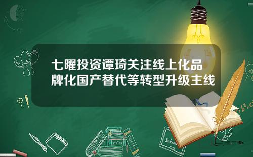 七曜投资谭琦关注线上化品牌化国产替代等转型升级主线