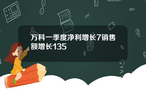 万科一季度净利增长7销售额增长135