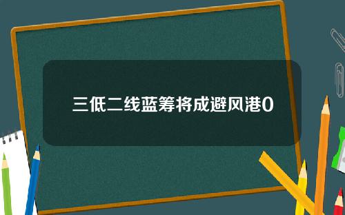 三低二线蓝筹将成避风港0