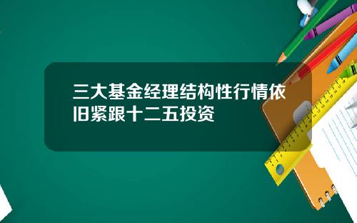 三大基金经理结构性行情依旧紧跟十二五投资