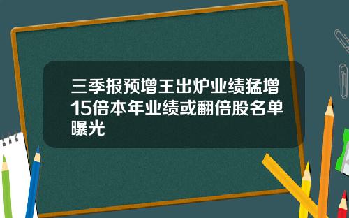 三季报预增王出炉业绩猛增15倍本年业绩或翻倍股名单曝光