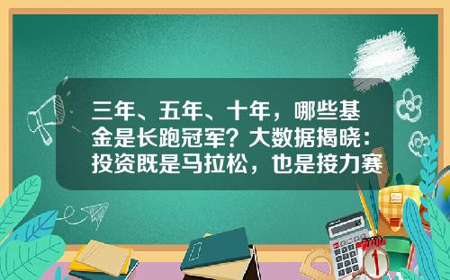 三年、五年、十年，哪些基金是长跑冠军？大数据揭晓：投资既是马拉松，也是接力赛！-5年基金