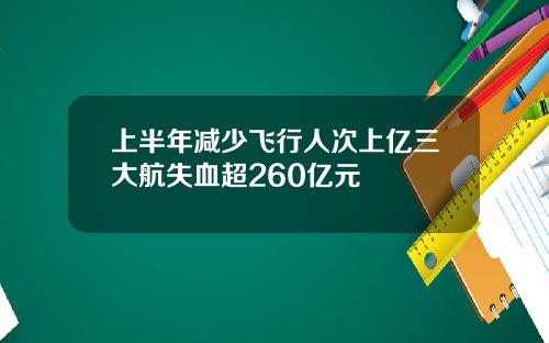 上半年减少飞行人次上亿三大航失血超260亿元