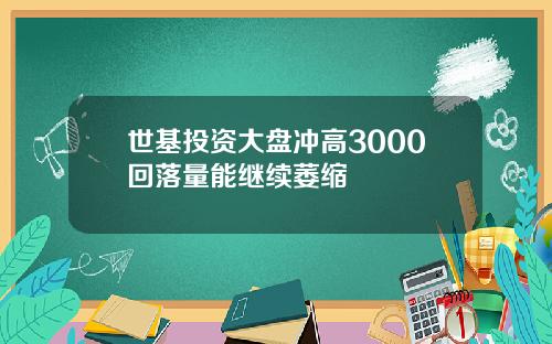 世基投资大盘冲高3000回落量能继续萎缩