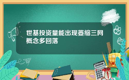 世基投资量能出现萎缩三网概念多回落