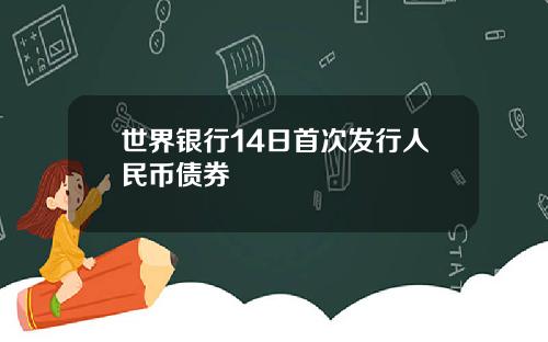 世界银行14日首次发行人民币债券