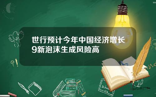 世行预计今年中国经济增长9新泡沫生成风险高