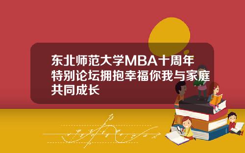 东北师范大学MBA十周年特别论坛拥抱幸福你我与家庭共同成长