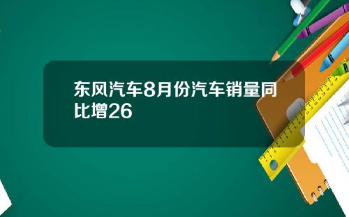 东风汽车8月份汽车销量同比增26