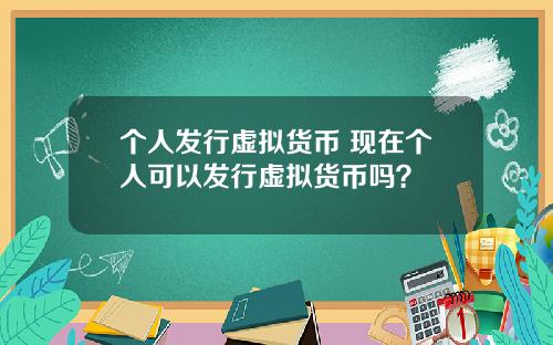 个人发行虚拟货币 现在个人可以发行虚拟货币吗？