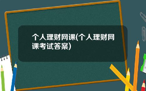 个人理财网课(个人理财网课考试答案)