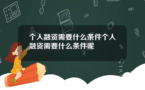 个人融资需要什么条件个人融资需要什么条件呢