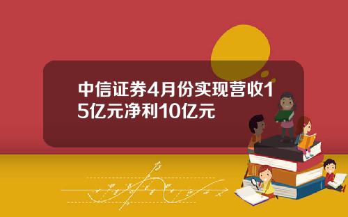 中信证券4月份实现营收15亿元净利10亿元