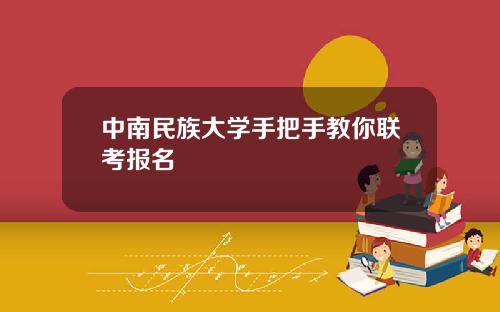 中南民族大学手把手教你联考报名