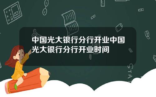 中国光大银行分行开业中国光大银行分行开业时间