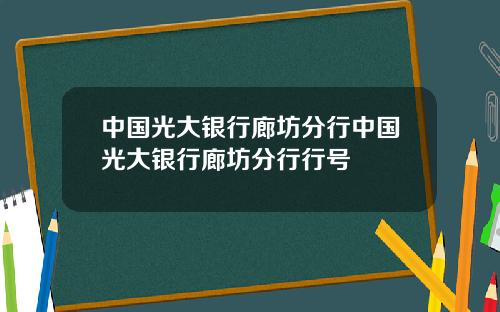 中国光大银行廊坊分行中国光大银行廊坊分行行号