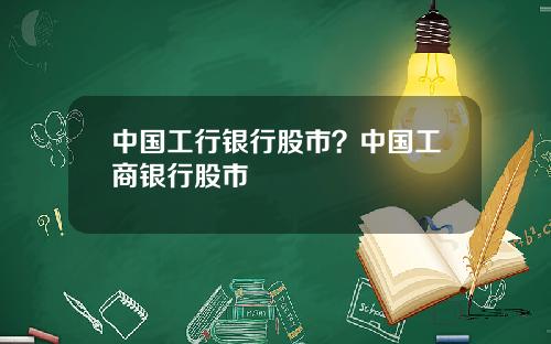 中国工行银行股市？中国工商银行股市