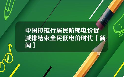 中国拟推行居民阶梯电价促减排结束全民低电价时代【新闻】