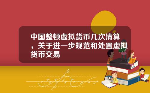 中国整顿虚拟货币几次清算，关于进一步规范和处置虚拟货币交易