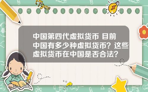 中国第四代虚拟货币 目前中国有多少种虚拟货币？这些虚拟货币在中国是否合法？