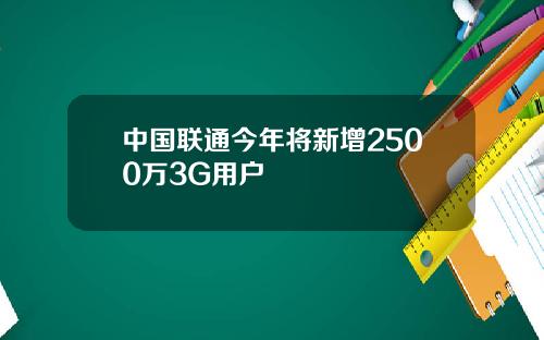 中国联通今年将新增2500万3G用户