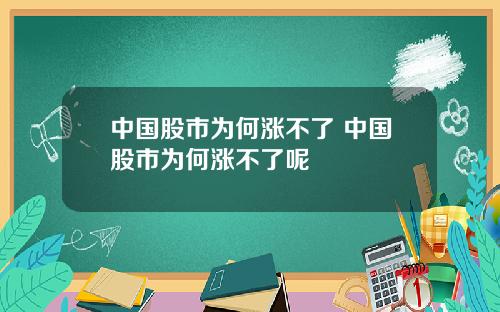 中国股市为何涨不了 中国股市为何涨不了呢