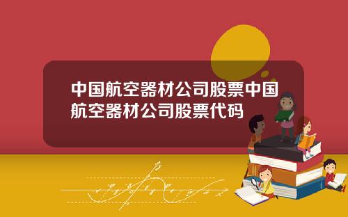 中国航空器材公司股票中国航空器材公司股票代码