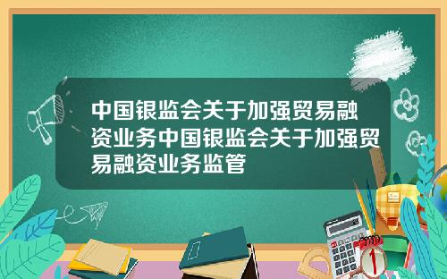 中国银监会关于加强贸易融资业务中国银监会关于加强贸易融资业务监管