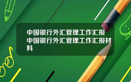 中国银行外汇管理工作汇报中国银行外汇管理工作汇报材料