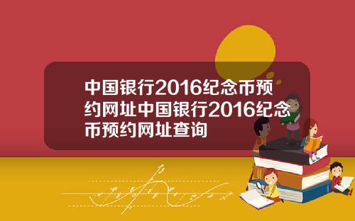 中国银行2016纪念币预约网址中国银行2016纪念币预约网址查询