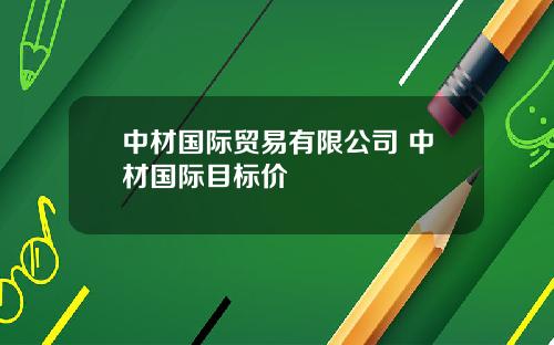 中材国际贸易有限公司 中材国际目标价