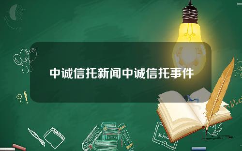 中诚信托新闻中诚信托事件