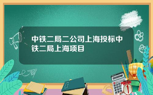 中铁二局二公司上海投标中铁二局上海项目