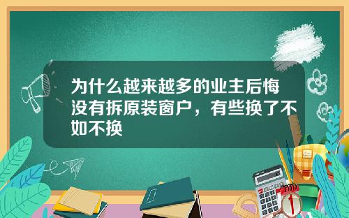 为什么越来越多的业主后悔没有拆原装窗户，有些换了不如不换