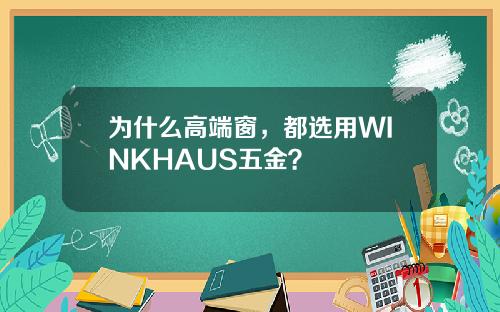 为什么高端窗，都选用WINKHAUS五金？